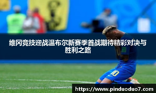 维冈竞技迎战温布尔新赛季首战期待精彩对决与胜利之路